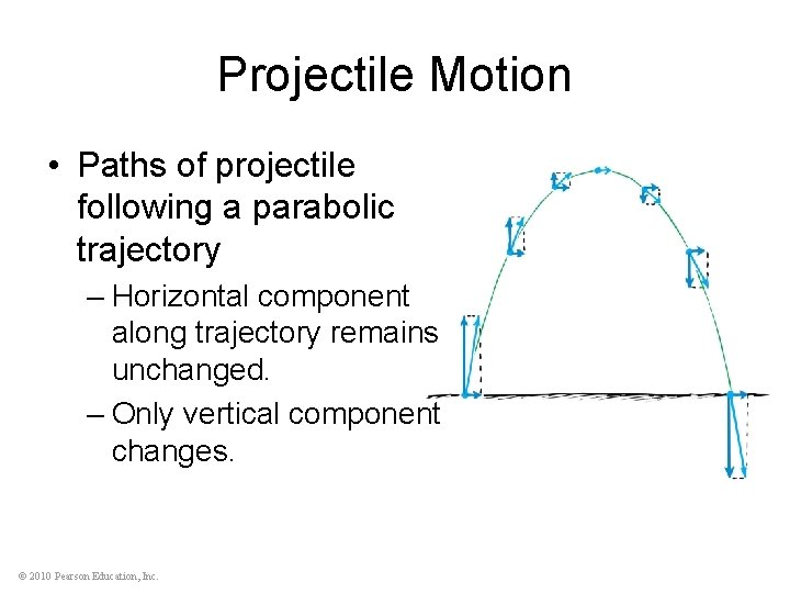 Projectile Motion • Paths of projectile following a parabolic trajectory – Horizontal component along