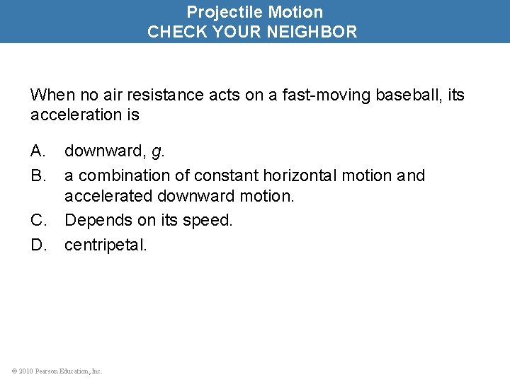 Projectile Motion CHECK YOUR NEIGHBOR When no air resistance acts on a fast-moving baseball,