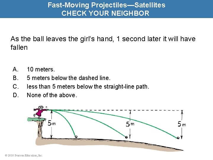 Fast-Moving Projectiles—Satellites CHECK YOUR NEIGHBOR As the ball leaves the girl’s hand, 1 second