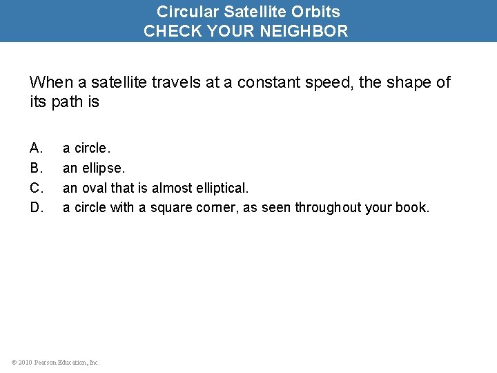 Circular Satellite Orbits CHECK YOUR NEIGHBOR When a satellite travels at a constant speed,