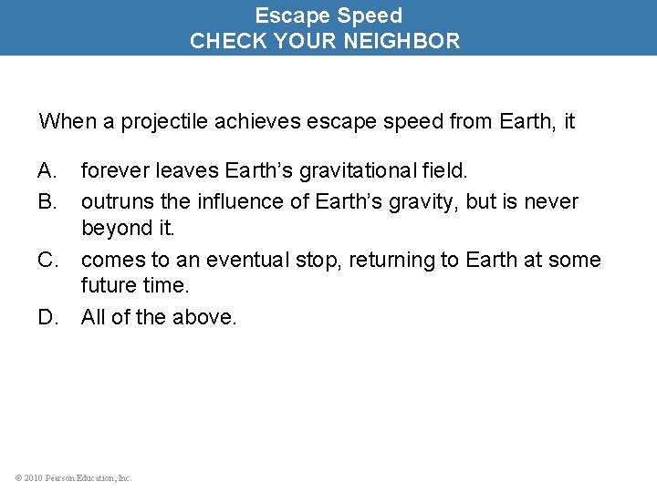 Escape Speed CHECK YOUR NEIGHBOR When a projectile achieves escape speed from Earth, it