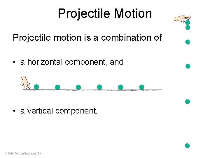 Projectile Motion Projectile motion is a combination of • a horizontal component, and •