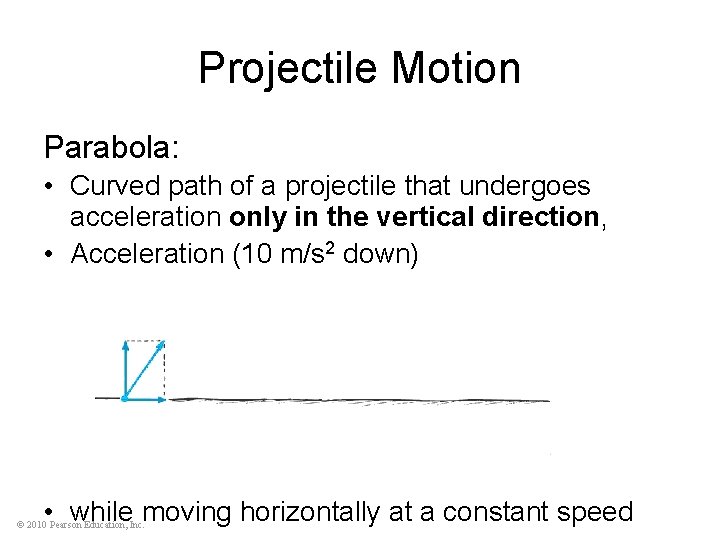 Projectile Motion Parabola: • Curved path of a projectile that undergoes acceleration only in
