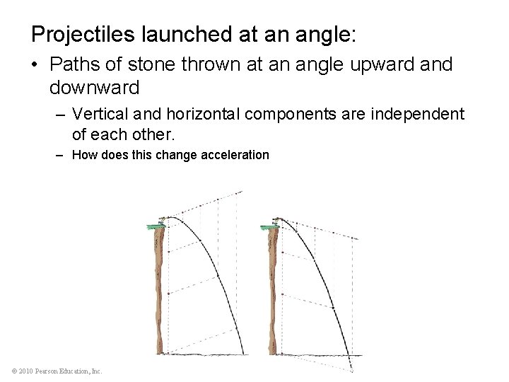 Projectiles launched at an angle: • Paths of stone thrown at an angle upward