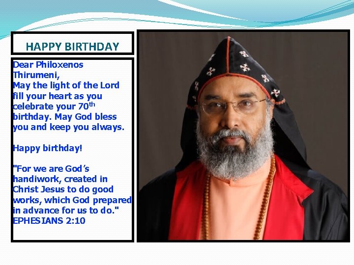 HAPPY BIRTHDAY Dear Philoxenos Thirumeni, May the light of the Lord fill your heart