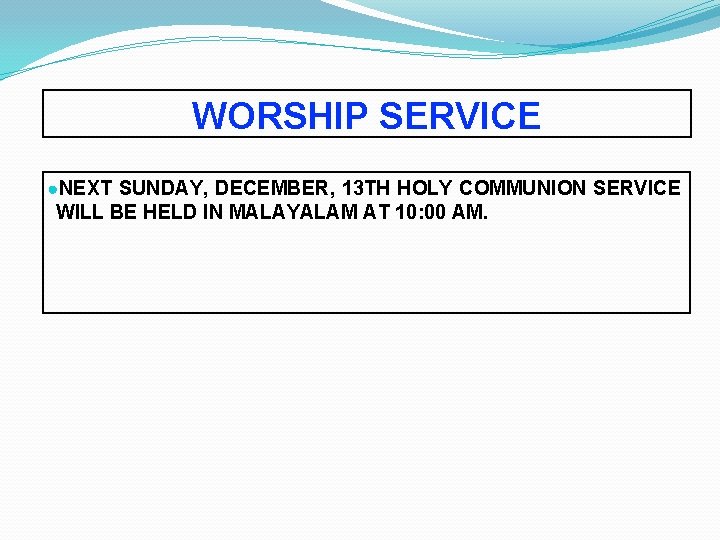WORSHIP SERVICE ●NEXT SUNDAY, DECEMBER, 13 TH HOLY COMMUNION SERVICE WILL BE HELD IN
