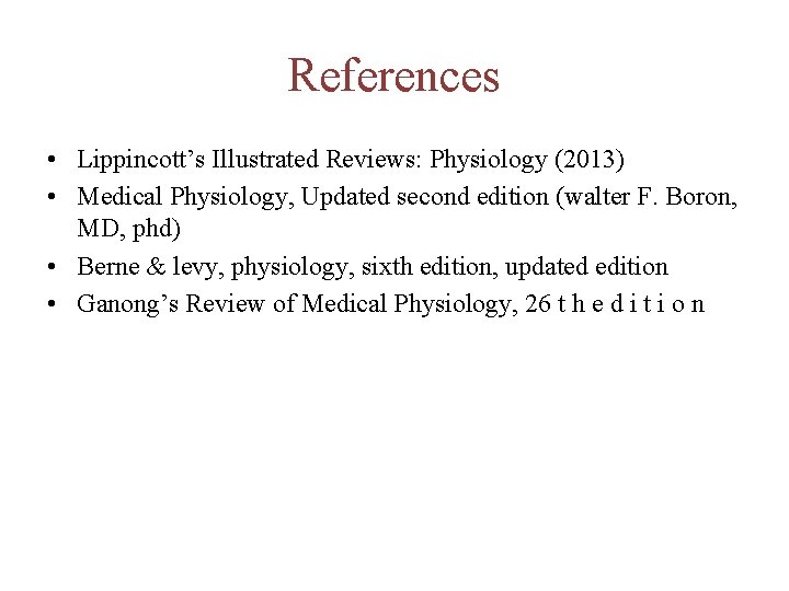 References • Lippincott’s Illustrated Reviews: Physiology (2013) • Medical Physiology, Updated second edition (walter