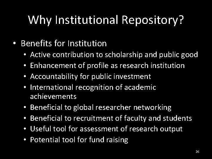 Why Institutional Repository? • Benefits for Institution • • Active contribution to scholarship and