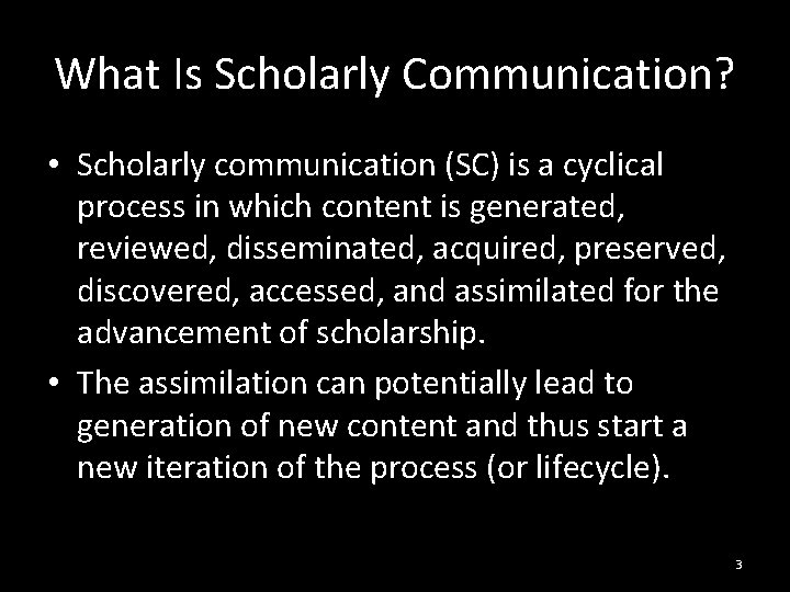 What Is Scholarly Communication? • Scholarly communication (SC) is a cyclical process in which