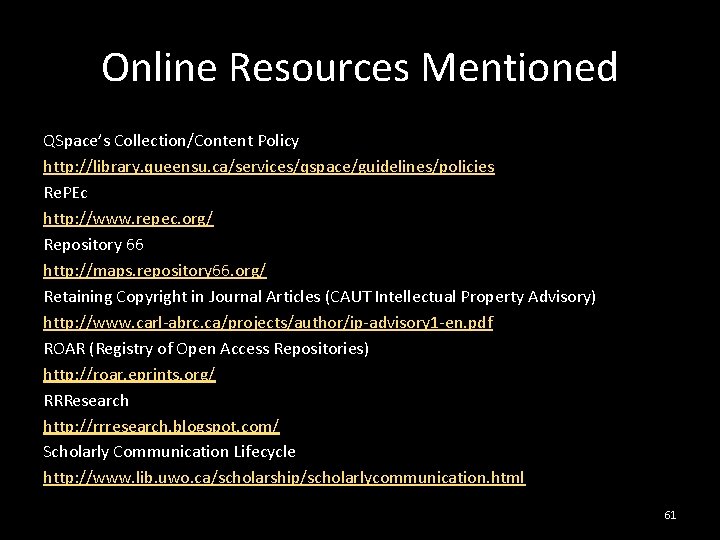 Online Resources Mentioned QSpace’s Collection/Content Policy http: //library. queensu. ca/services/qspace/guidelines/policies Re. PEc http: //www.