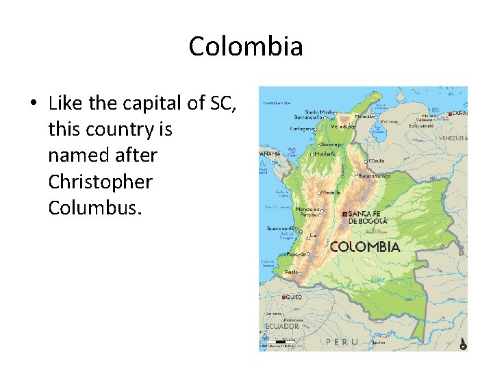 Colombia • Like the capital of SC, this country is named after Christopher Columbus.