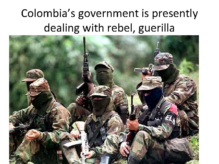 Colombia’s government is presently dealing with rebel, guerilla 