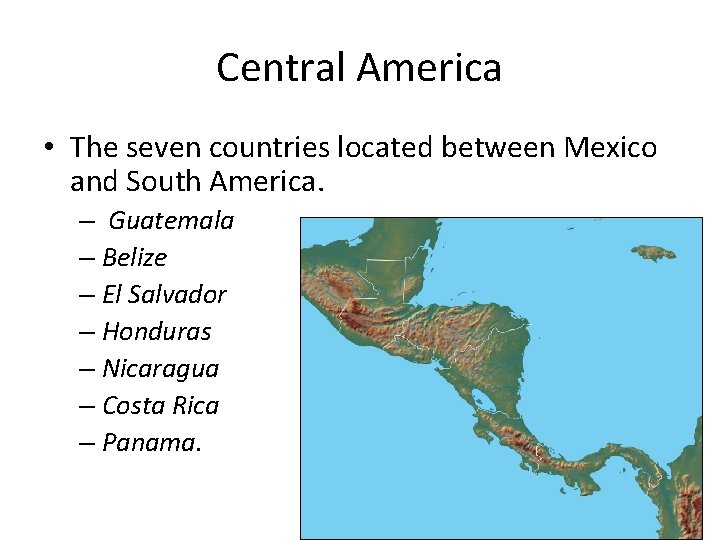 Central America • The seven countries located between Mexico and South America. – Guatemala