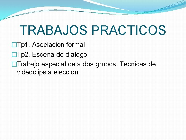 TRABAJOS PRACTICOS �Tp 1. Asociacion formal �Tp 2. Escena de dialogo �Trabajo especial de