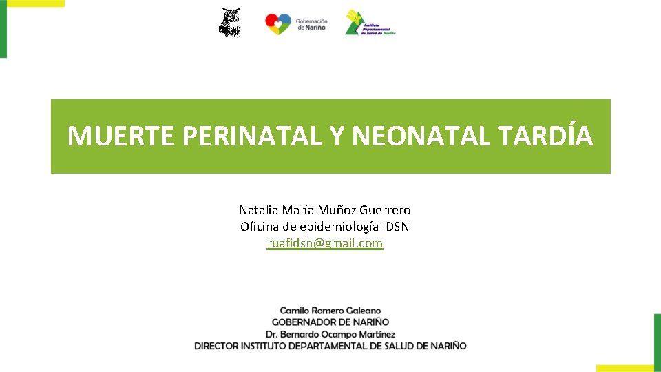MUERTE PERINATAL Y NEONATAL TARDÍA Natalia María Muñoz Guerrero Oficina de epidemiología IDSN ruafidsn@gmail.