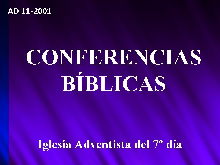 AD. 11 -2001 CONFERENCIAS BÍBLICAS Iglesia Adventista del 7º día 