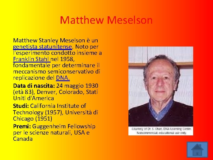 Matthew Meselson Matthew Stanley Meselson è un genetista statunitense. Noto per l'esperimento condotto insieme