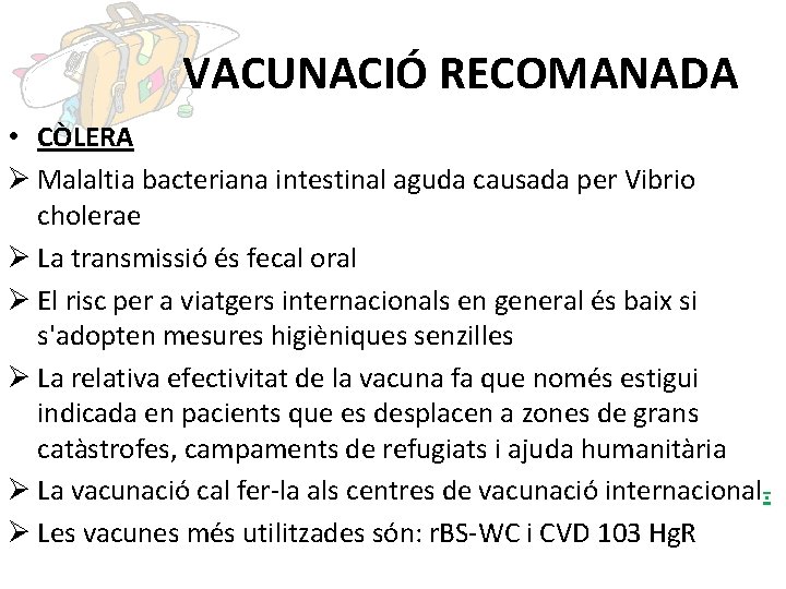 VACUNACIÓ RECOMANADA • CÒLERA Ø Malaltia bacteriana intestinal aguda causada per Vibrio cholerae Ø