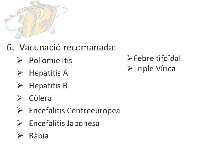 6. Vacunació recomanada: Ø Ø Ø ØFebre tifoïdal Poliomielitis ØTriple Vírica Hepatitis A Hepatitis