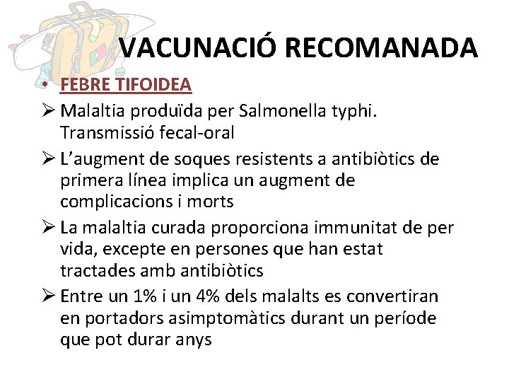 VACUNACIÓ RECOMANADA • FEBRE TIFOIDEA Ø Malaltia produïda per Salmonella typhi. Transmissió fecal-oral Ø