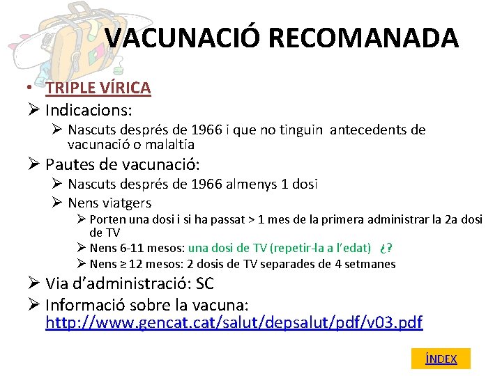 VACUNACIÓ RECOMANADA • TRIPLE VÍRICA Ø Indicacions: Ø Nascuts després de 1966 i que