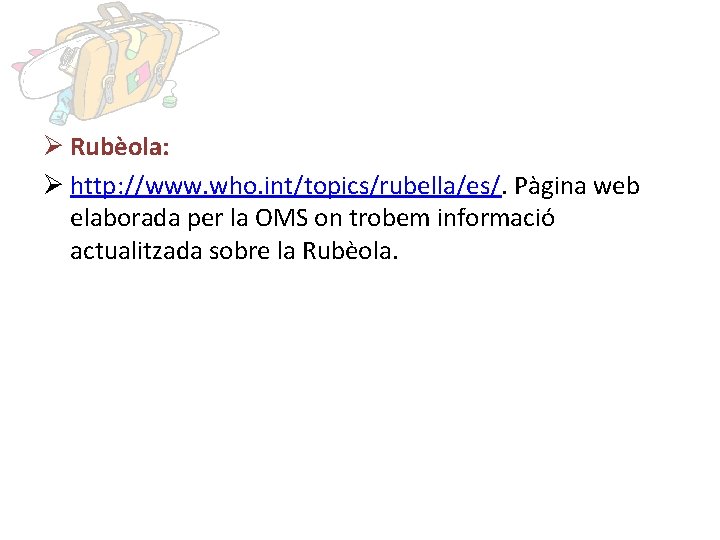 Ø Rubèola: Ø http: //www. who. int/topics/rubella/es/. Pàgina web elaborada per la OMS on