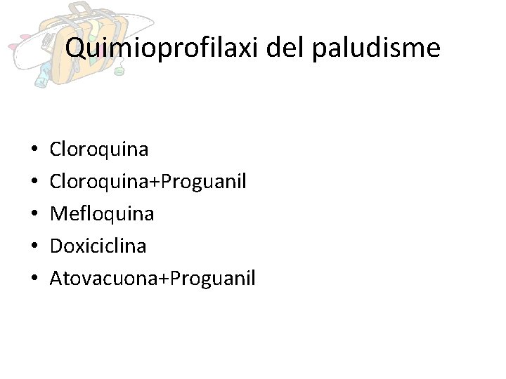 Quimioprofilaxi del paludisme • • • Cloroquina+Proguanil Mefloquina Doxiciclina Atovacuona+Proguanil 