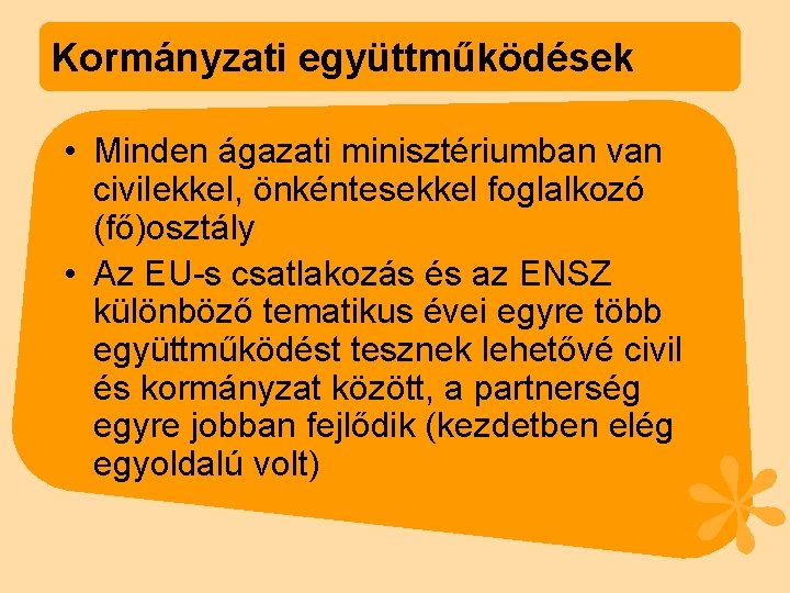 Kormányzati együttműködések • Minden ágazati minisztériumban van civilekkel, önkéntesekkel foglalkozó (fő)osztály • Az EU-s