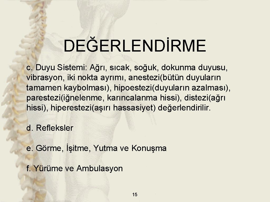 DEĞERLENDİRME c. Duyu Sistemi: Ağrı, sıcak, soğuk, dokunma duyusu, vibrasyon, iki nokta ayrımı, anestezi(bütün