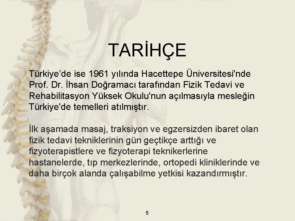 TARİHÇE Türkiye’de ise 1961 yılında Hacettepe Üniversitesi'nde Prof. Dr. İhsan Doğramacı tarafından Fizik Tedavi