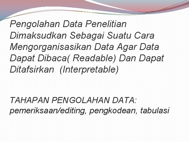 Pengolahan Data Penelitian Dimaksudkan Sebagai Suatu Cara Mengorganisasikan Data Agar Data Dapat Dibaca( Readable)