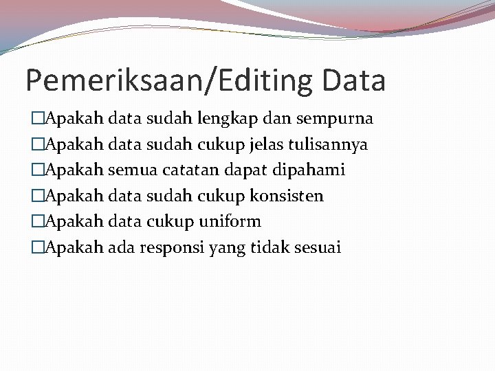 Pemeriksaan/Editing Data �Apakah data sudah lengkap dan sempurna �Apakah data sudah cukup jelas tulisannya