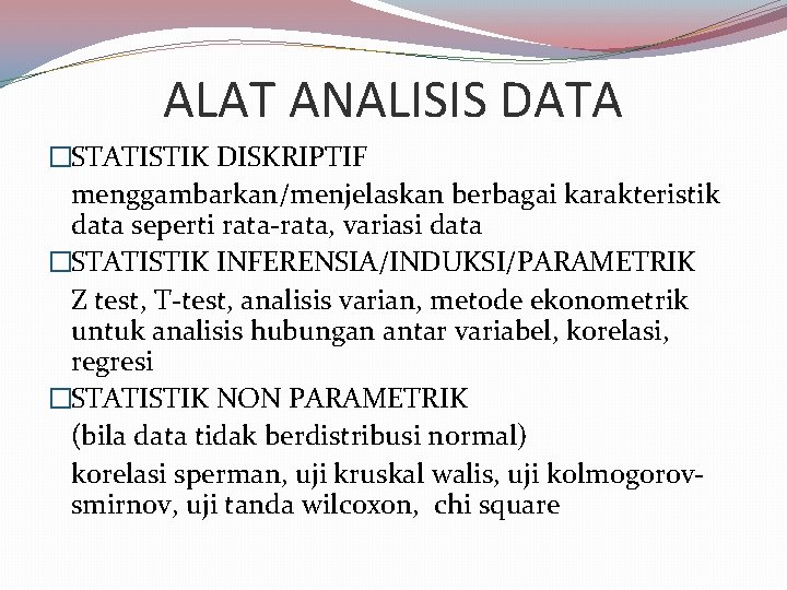 ALAT ANALISIS DATA �STATISTIK DISKRIPTIF menggambarkan/menjelaskan berbagai karakteristik data seperti rata-rata, variasi data �STATISTIK