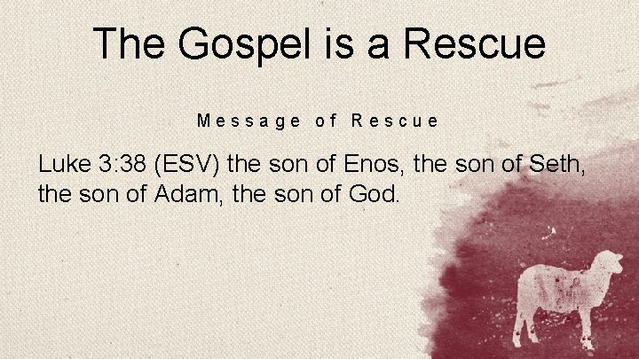 The Gospel is a Rescue Message of Rescue Luke 3: 38 (ESV) the son