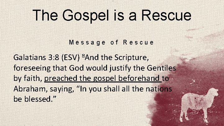 The Gospel is a Rescue Message of Rescue Galatians 3: 8 (ESV) 8 And