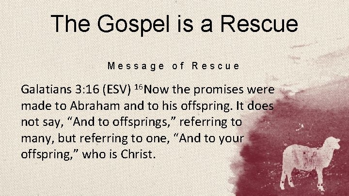 The Gospel is a Rescue Message of Rescue Galatians 3: 16 (ESV) 16 Now