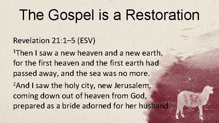 The Gospel is a Restoration Revelation 21: 1– 5 (ESV) 1 Then I saw