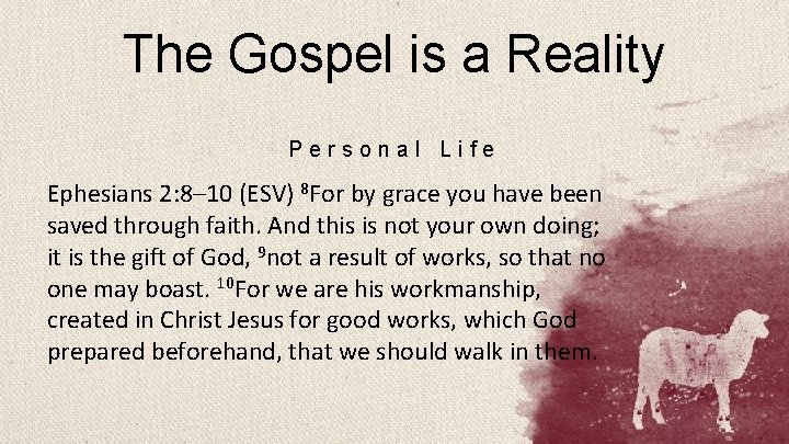The Gospel is a Reality Personal Life Ephesians 2: 8– 10 (ESV) 8 For