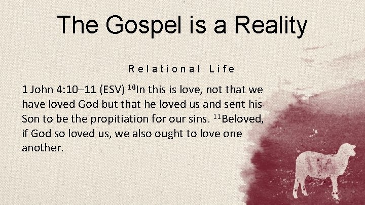 The Gospel is a Reality Relational Life 1 John 4: 10– 11 (ESV) 10