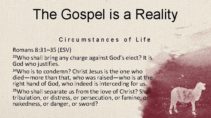 The Gospel is a Reality Circumstances of Life Romans 8: 31– 35 (ESV) 33