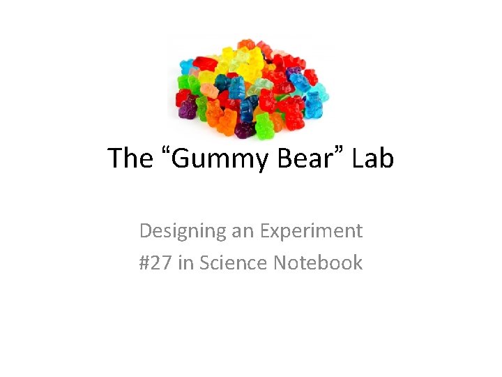 The “Gummy Bear” Lab Designing an Experiment #27 in Science Notebook 