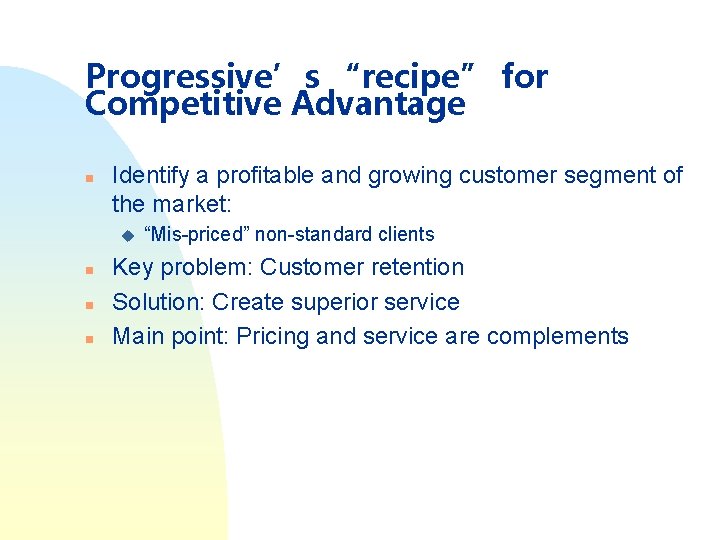 Progressive’s “recipe” for Competitive Advantage n Identify a profitable and growing customer segment of