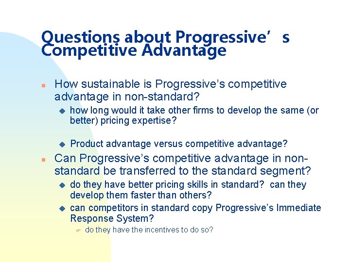 Questions about Progressive’s Competitive Advantage n n How sustainable is Progressive’s competitive advantage in