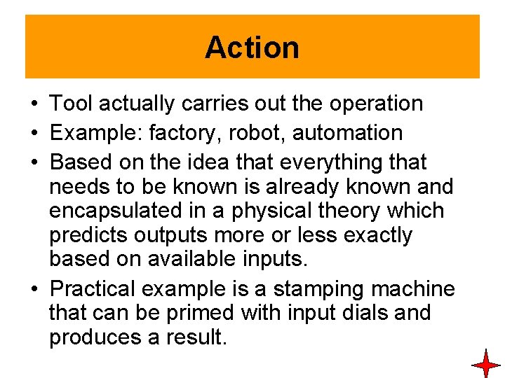 Action • Tool actually carries out the operation • Example: factory, robot, automation • Action • Tool actually carries out the operation • Example: factory, robot, automation •