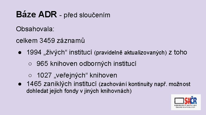 Báze ADR - před sloučením Obsahovala: celkem 3459 záznamů ● 1994 „živých“ institucí (pravidelně