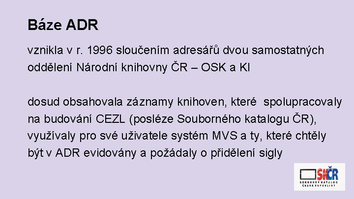 Báze ADR vznikla v r. 1996 sloučením adresářů dvou samostatných oddělení Národní knihovny ČR