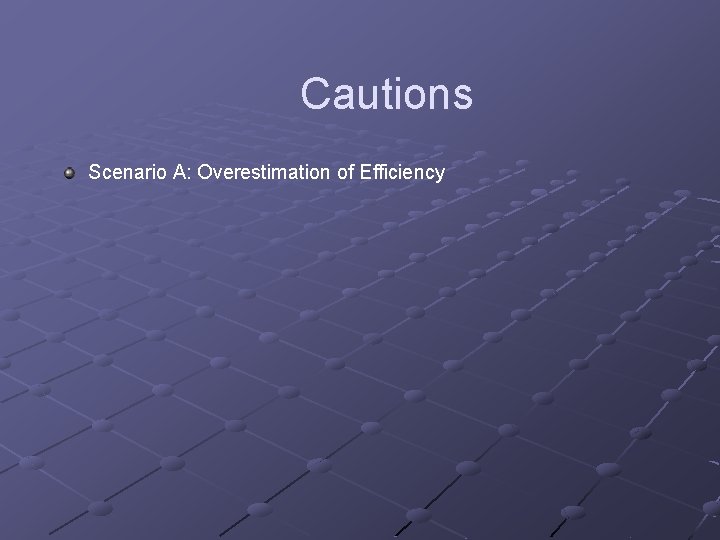 Cautions Scenario A: Overestimation of Efficiency Cautions Scenario A: Overestimation of Efficiency