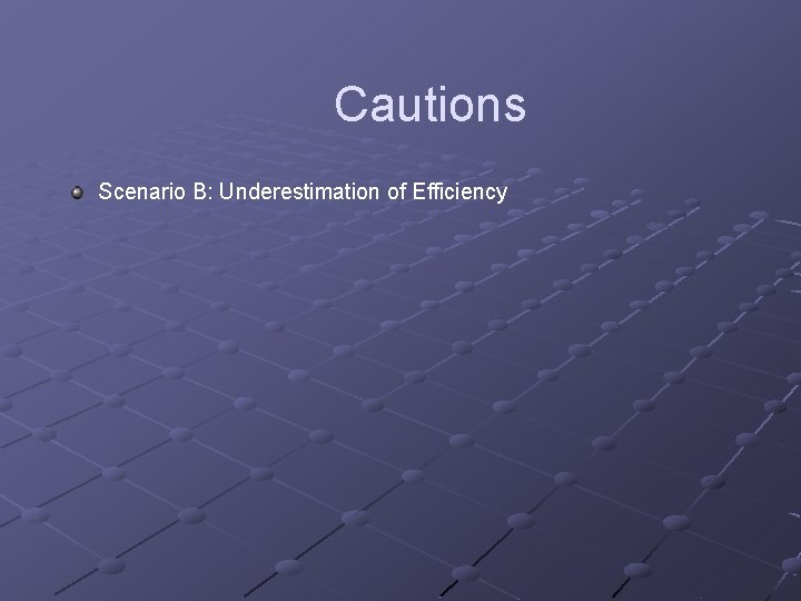 Cautions Scenario B: Underestimation of Efficiency Cautions Scenario B: Underestimation of Efficiency