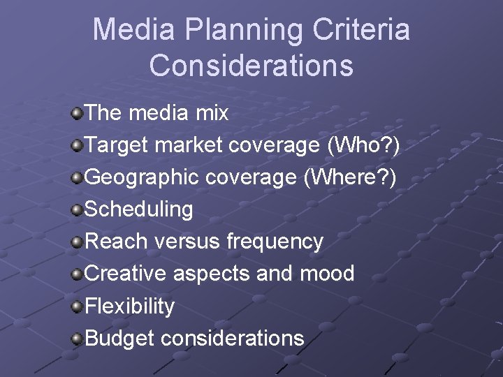 Media Planning Criteria Considerations The media mix Target market coverage (Who? ) Geographic coverage Media Planning Criteria Considerations The media mix Target market coverage (Who? ) Geographic coverage
