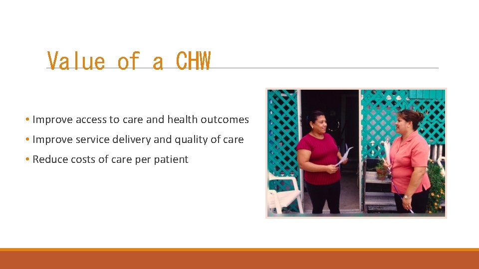 Value of a CHW • Improve access to care and health outcomes • Improve